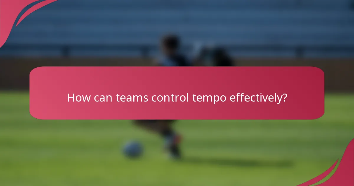 How can teams control tempo effectively?