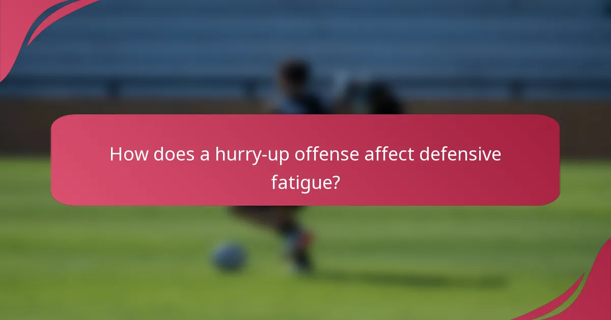 How does a hurry-up offense affect defensive fatigue?