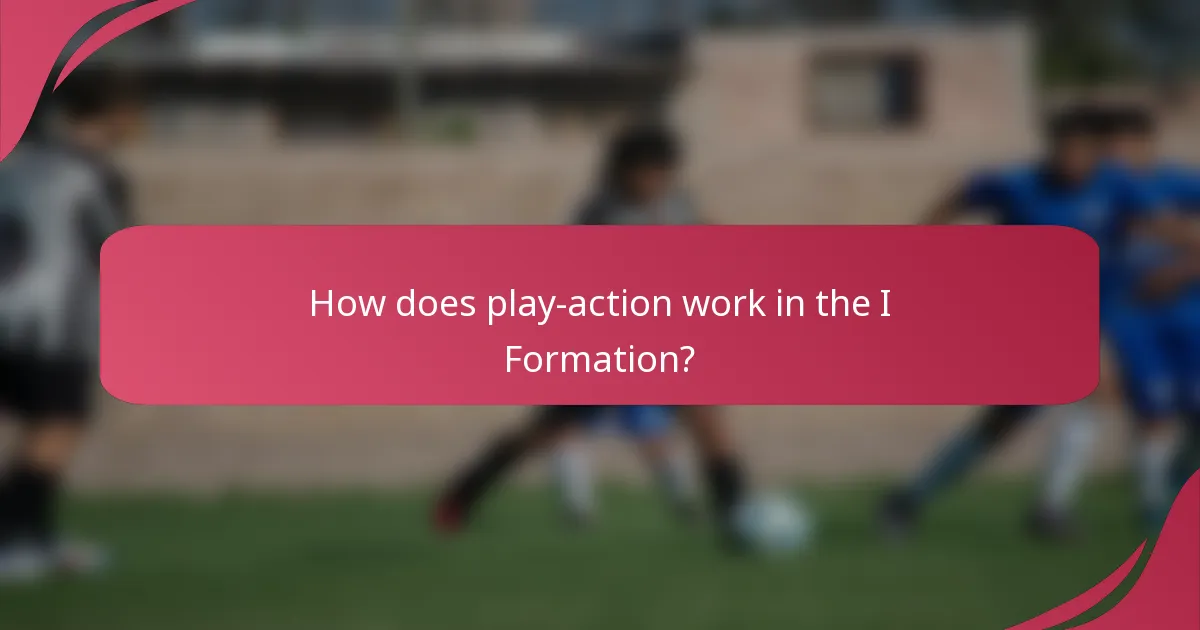 How does play-action work in the I Formation?