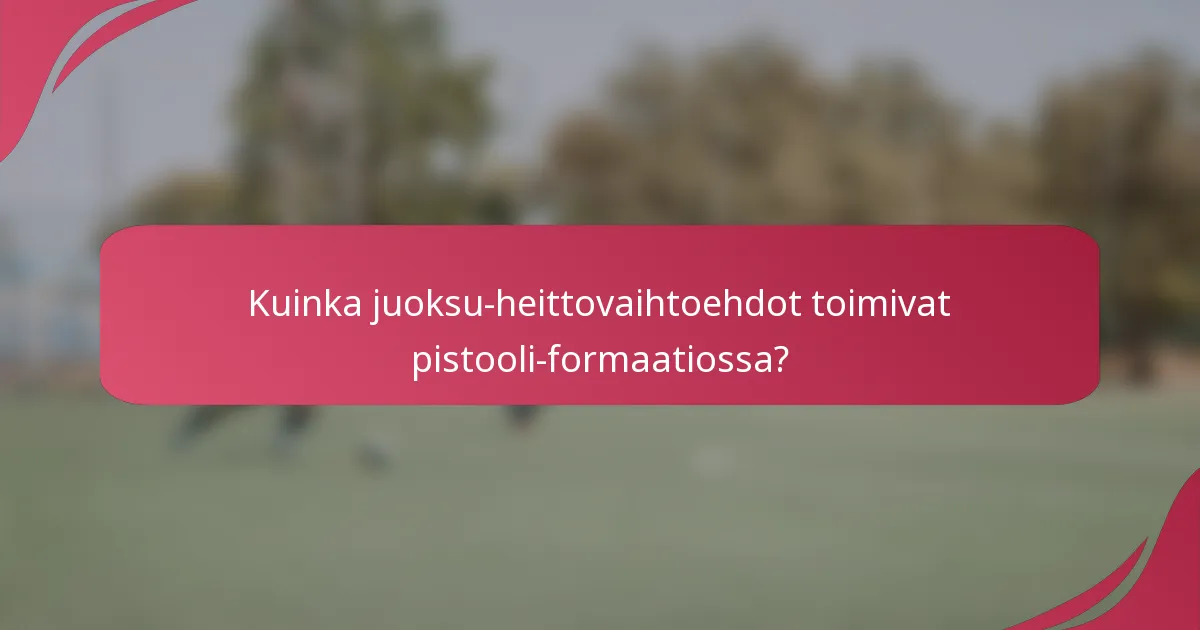Kuinka juoksu-heittovaihtoehdot toimivat pistooli-formaatiossa?
