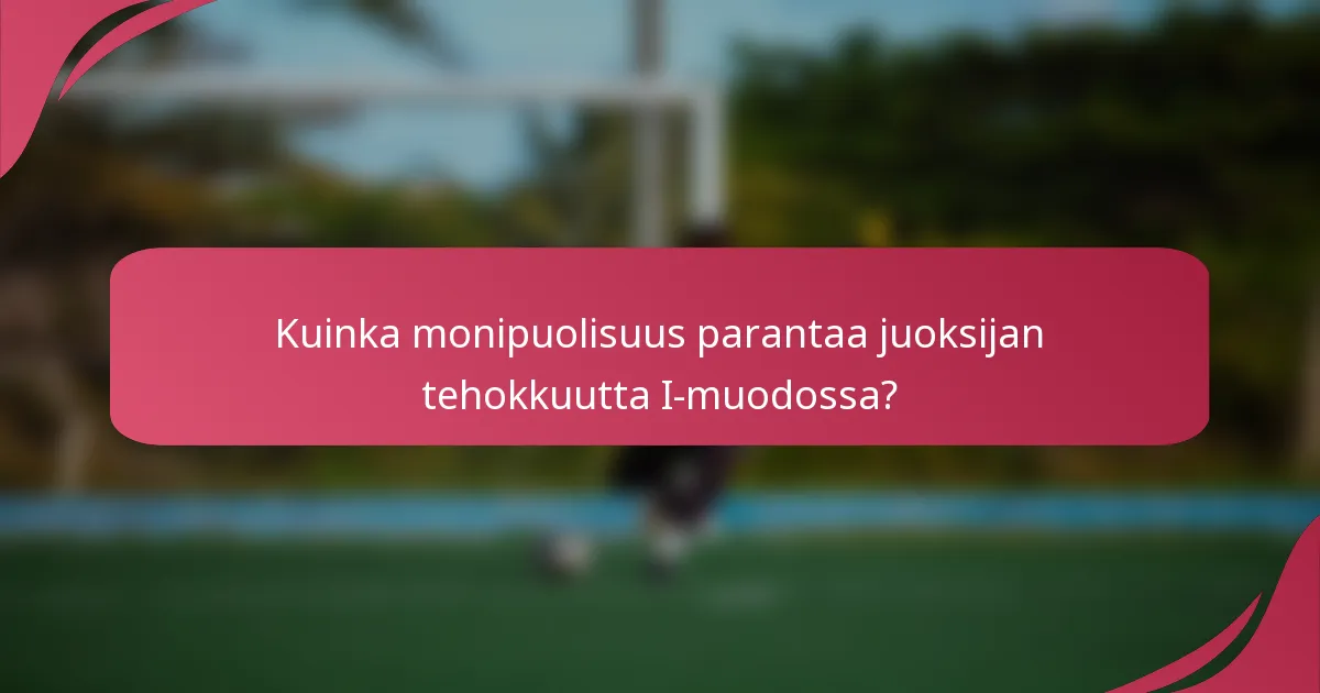 Kuinka monipuolisuus parantaa juoksijan tehokkuutta I-muodossa?