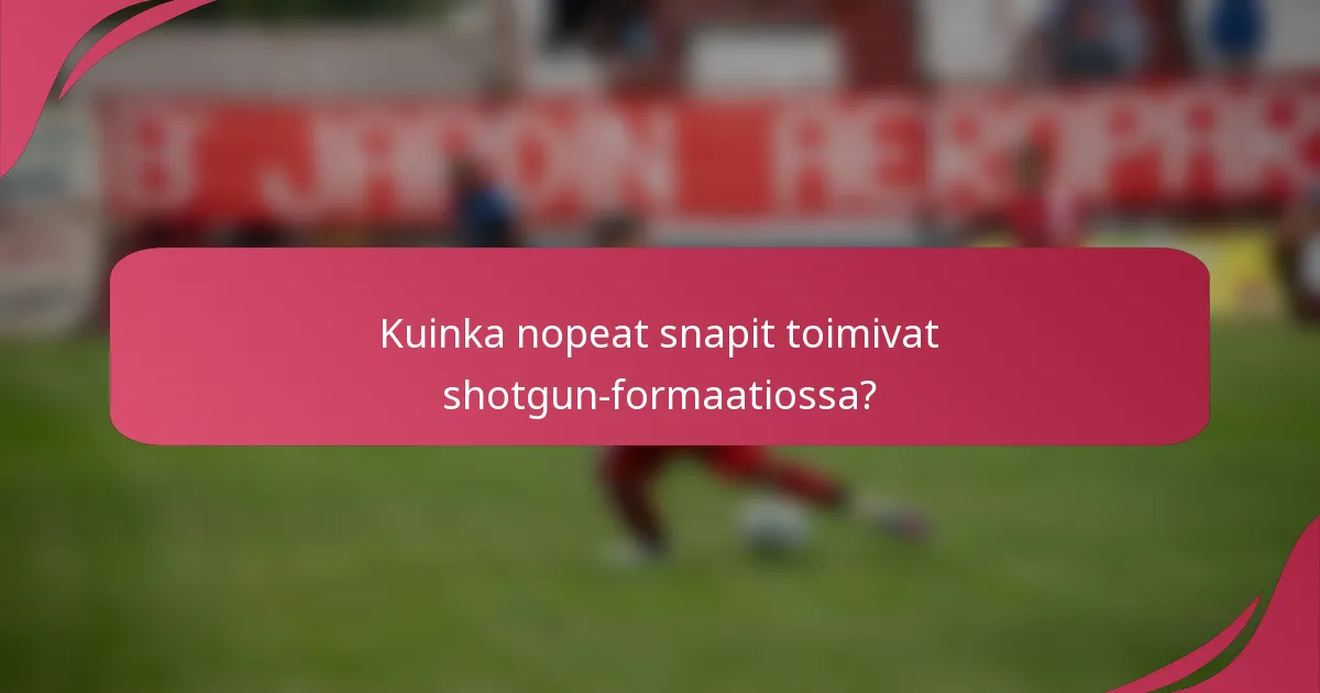 Kuinka nopeat snapit toimivat shotgun-formaatiossa?
