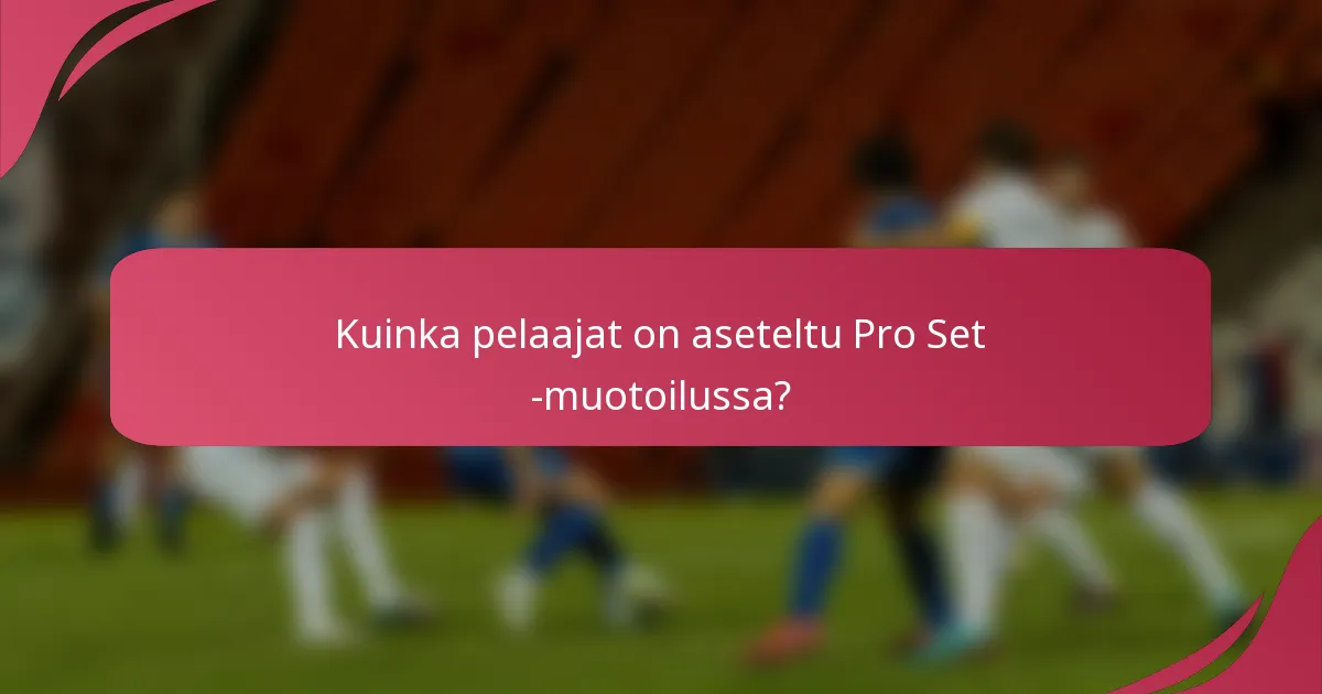 Kuinka pelaajat on aseteltu Pro Set -muotoilussa?