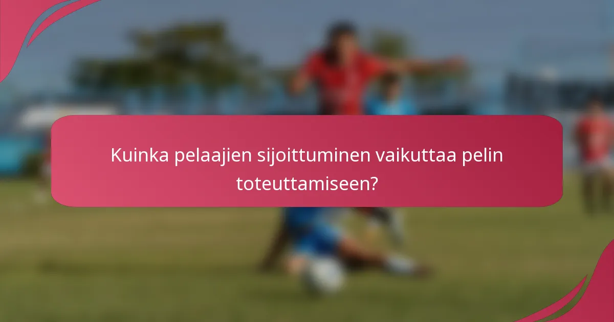 Kuinka pelaajien sijoittuminen vaikuttaa pelin toteuttamiseen?