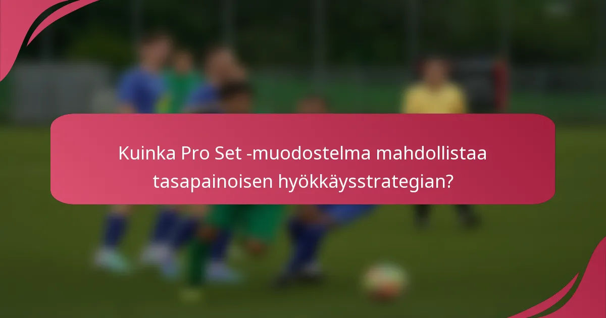 Kuinka Pro Set -muodostelma mahdollistaa tasapainoisen hyökkäysstrategian?