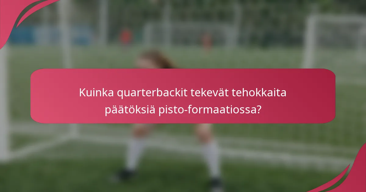 Kuinka quarterbackit tekevät tehokkaita päätöksiä pisto-formaatiossa?
