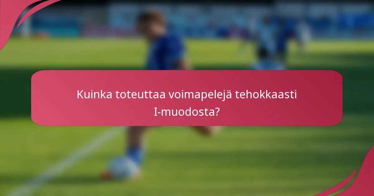 Kuinka toteuttaa voimapelejä tehokkaasti I-muodosta?