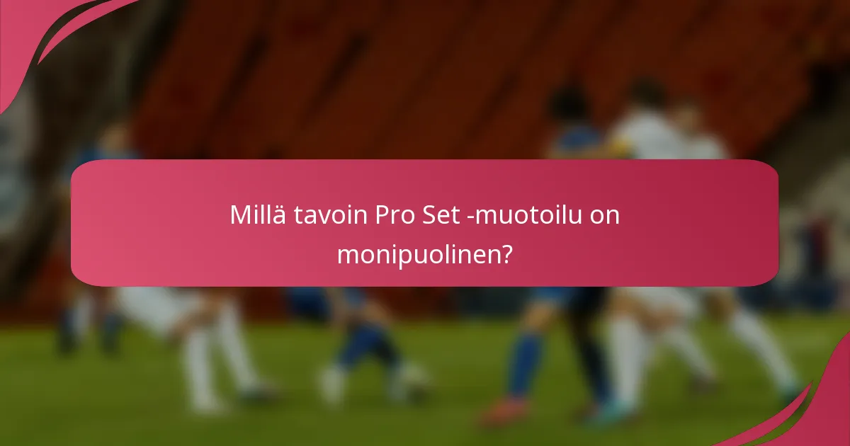 Millä tavoin Pro Set -muotoilu on monipuolinen?
