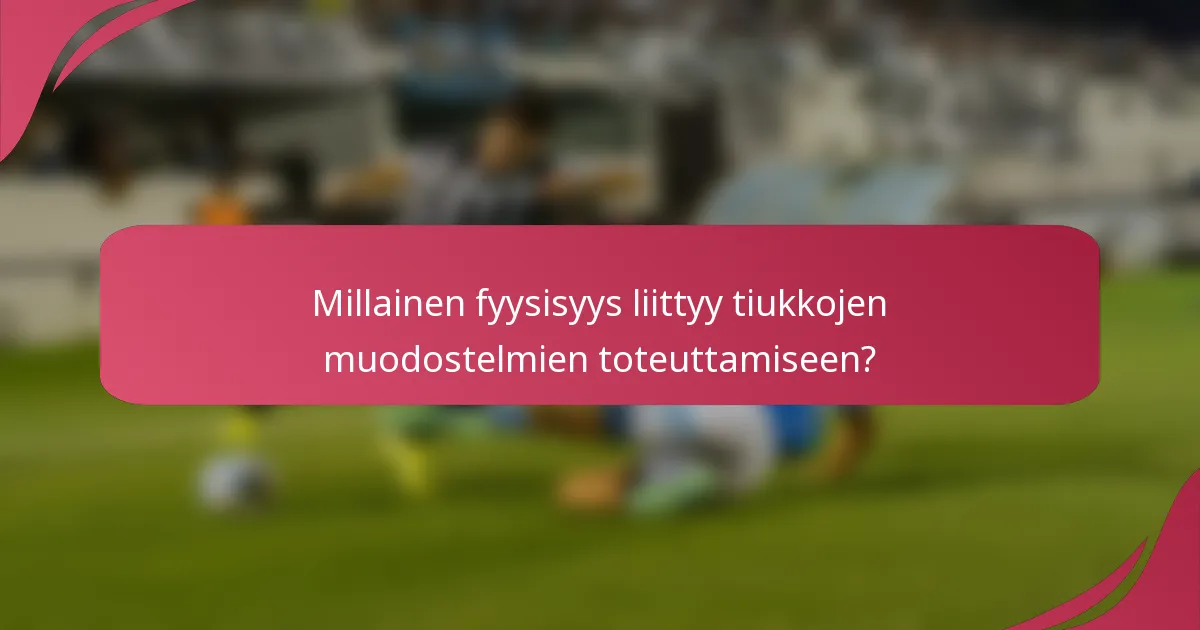 Millainen fyysisyys liittyy tiukkojen muodostelmien toteuttamiseen?