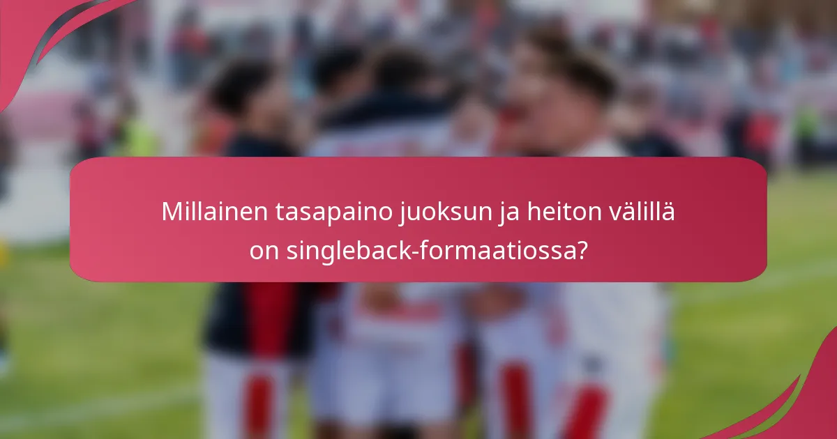 Millainen tasapaino juoksun ja heiton välillä on singleback-formaatiossa?