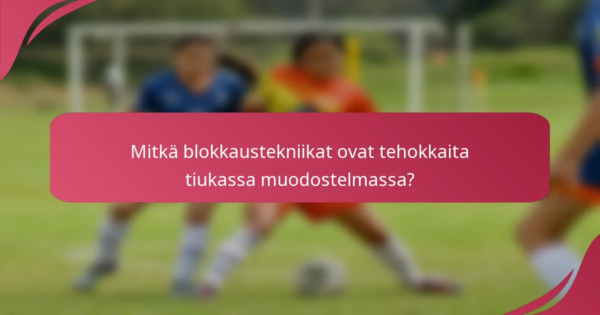 Mitkä blokkaustekniikat ovat tehokkaita tiukassa muodostelmassa?