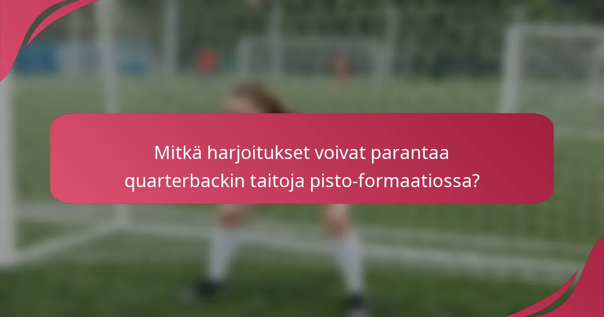 Mitkä harjoitukset voivat parantaa quarterbackin taitoja pisto-formaatiossa?