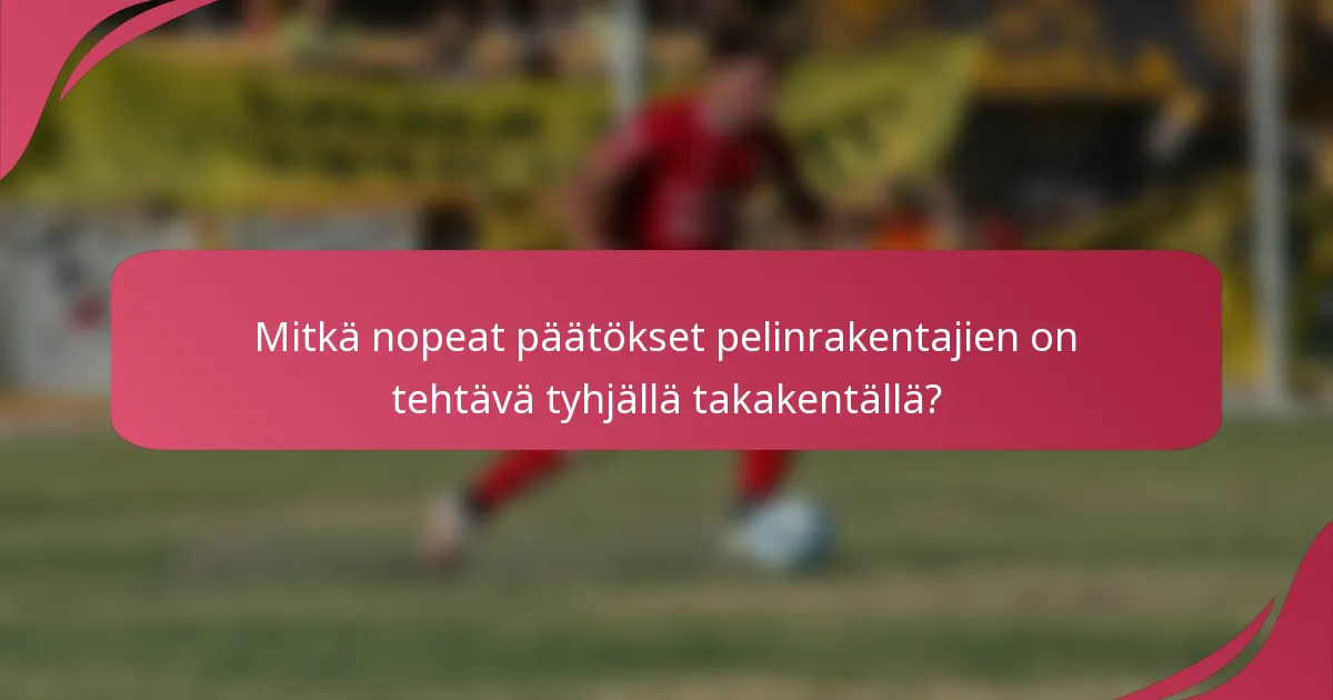 Mitkä nopeat päätökset pelinrakentajien on tehtävä tyhjällä takakentällä?