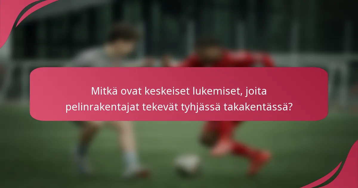 Mitkä ovat keskeiset lukemiset, joita pelinrakentajat tekevät tyhjässä takakentässä?