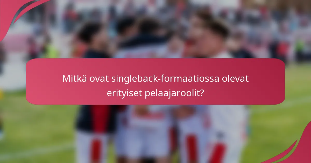 Mitkä ovat singleback-formaatiossa olevat erityiset pelaajaroolit?