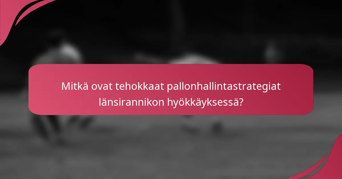 Mitkä ovat tehokkaat pallonhallintastrategiat länsirannikon hyökkäyksessä?