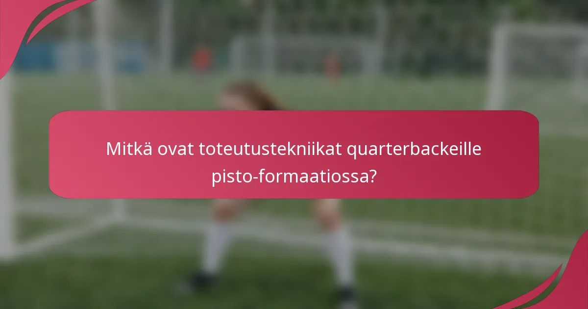 Mitkä ovat toteutustekniikat quarterbackeille pisto-formaatiossa?