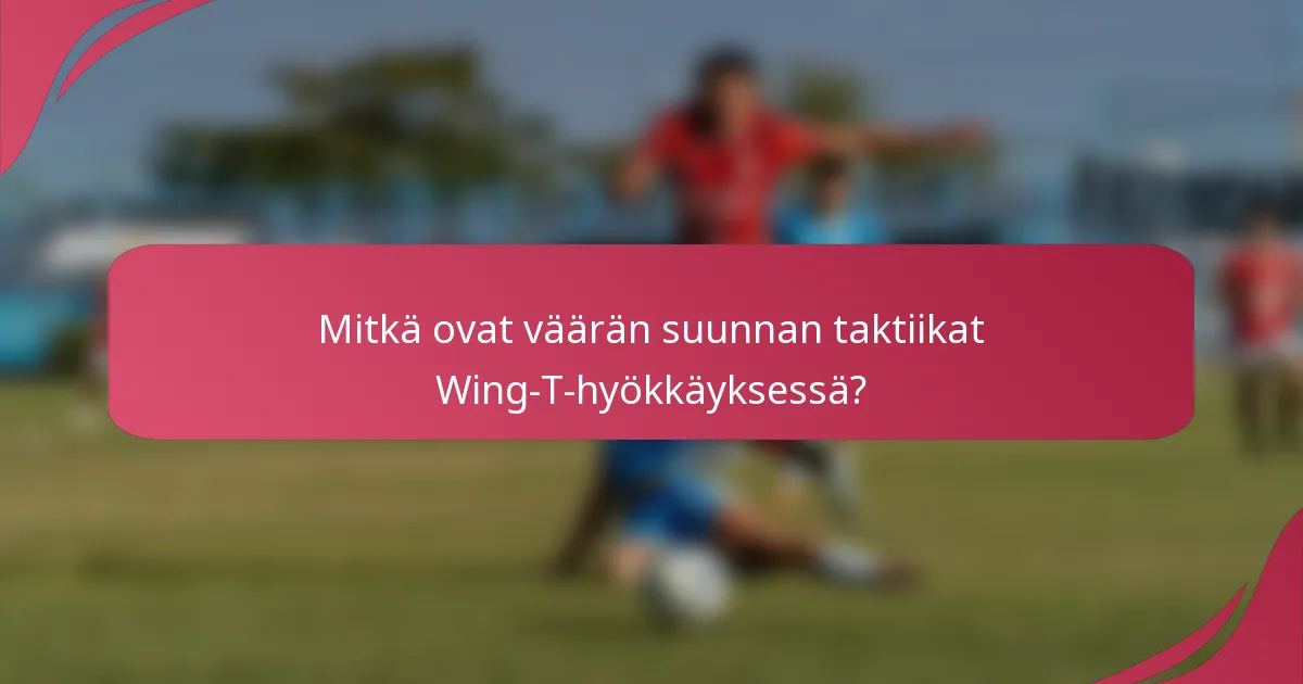 Mitkä ovat väärän suunnan taktiikat Wing-T-hyökkäyksessä?