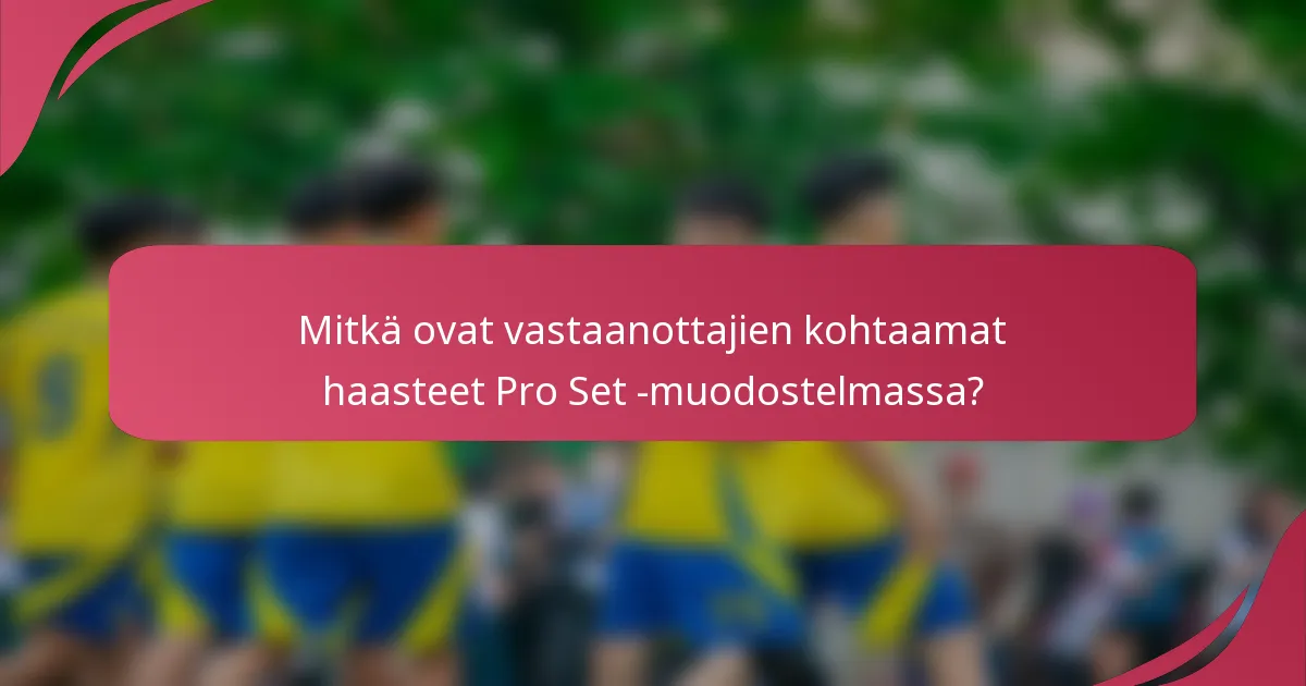 Mitkä ovat vastaanottajien kohtaamat haasteet Pro Set -muodostelmassa?