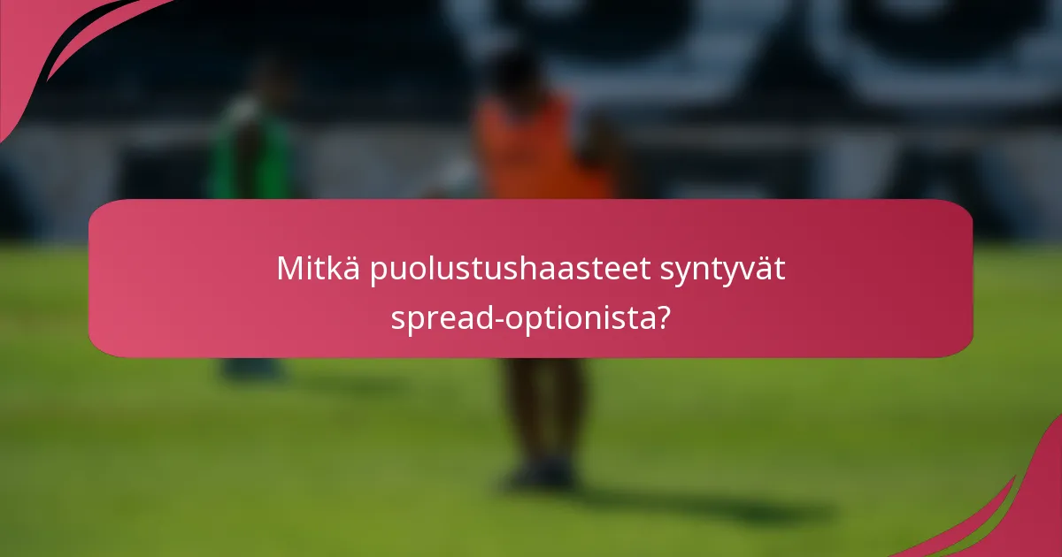 Mitkä puolustushaasteet syntyvät spread-optionista?