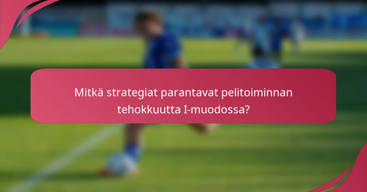Mitkä strategiat parantavat pelitoiminnan tehokkuutta I-muodossa?