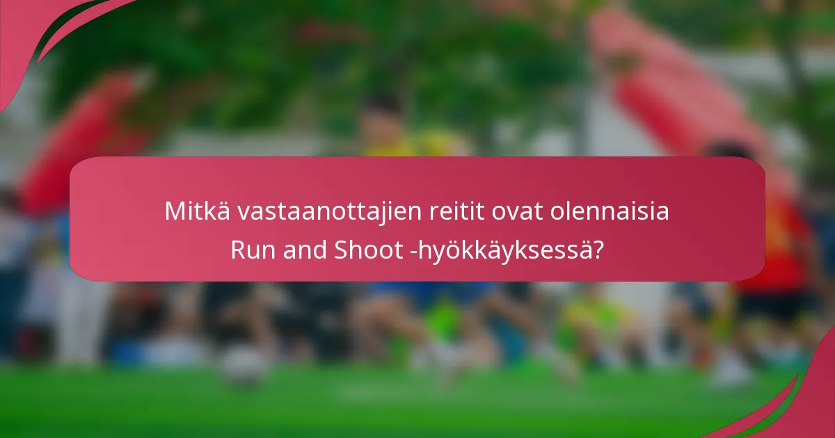 Mitkä vastaanottajien reitit ovat olennaisia Run and Shoot -hyökkäyksessä?