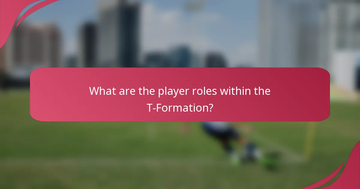 What are the player roles within the T-Formation?