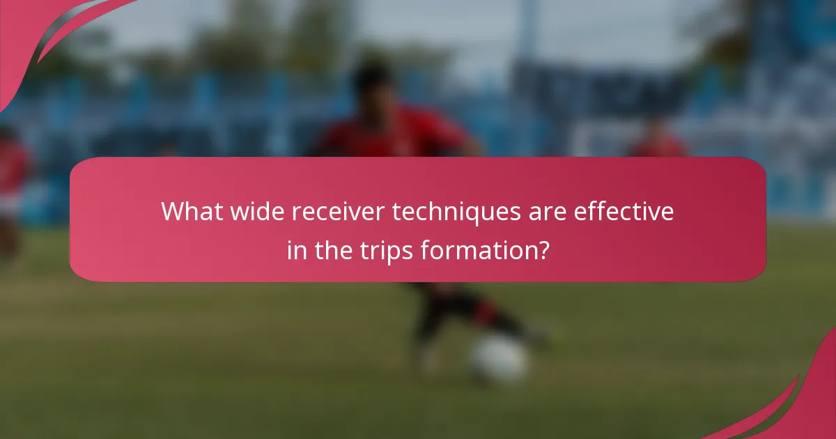 What wide receiver techniques are effective in the trips formation?